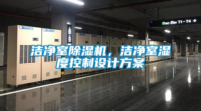 潔凈室除濕機(jī)，潔凈室濕度控制設(shè)計方案