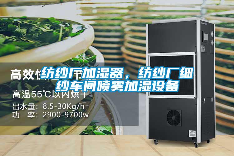 紡紗廠加濕器，紡紗廠細(xì)紗車間噴霧加濕設(shè)備
