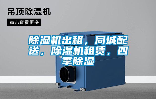 除濕機(jī)出租，同城配送，除濕機(jī)租賃，四季除濕