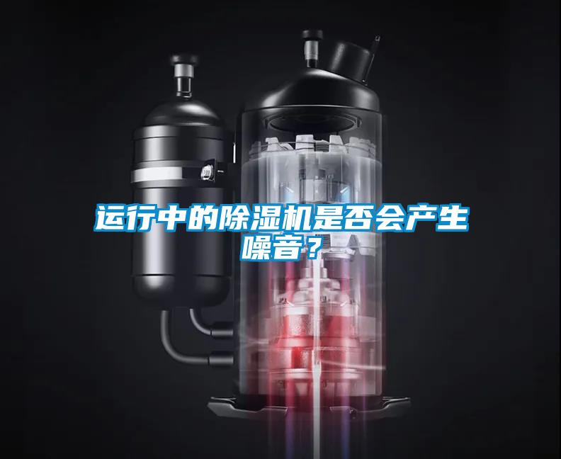 運行中的除濕機是否會產(chǎn)生噪音？