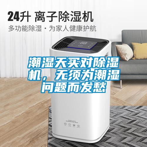 潮濕天買對(duì)除濕機(jī)，無須為潮濕問題而發(fā)愁