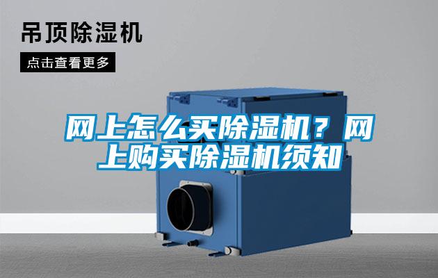 網(wǎng)上怎么買除濕機(jī)？網(wǎng)上購(gòu)買除濕機(jī)須知