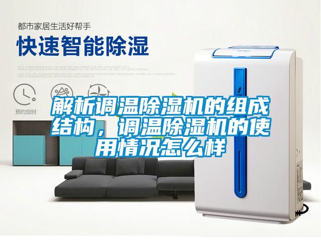 解析調(diào)溫除濕機的組成結(jié)構(gòu)，調(diào)溫除濕機的使用情況怎么樣