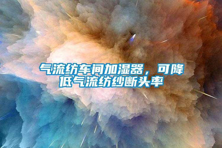 氣流紡車間加濕器，可降低氣流紡紗斷頭率