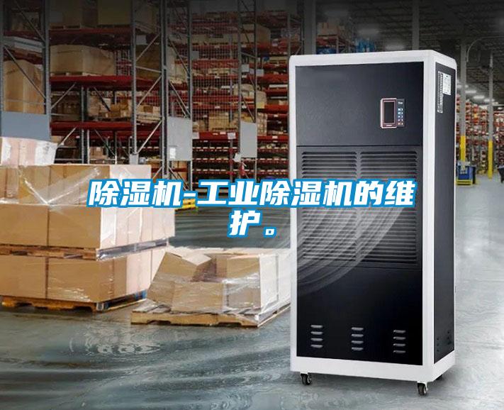除濕機(jī)-工業(yè)除濕機(jī)的維護(hù)。