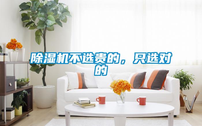除濕機(jī)不選貴的，只選對的