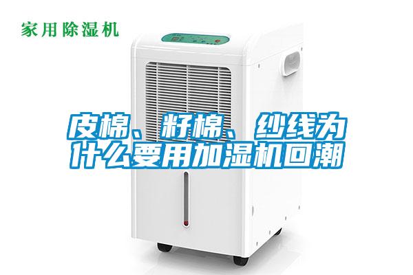皮棉、籽棉、紗線為什么要用加濕機回潮