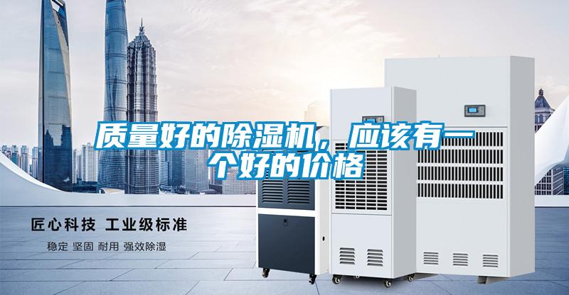 質(zhì)量好的除濕機(jī)，應(yīng)該有一個好的價格