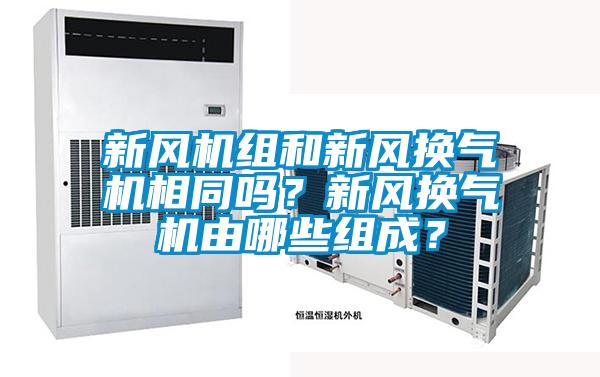 新風機組和新風換氣機相同嗎？新風換氣機由哪些組成？