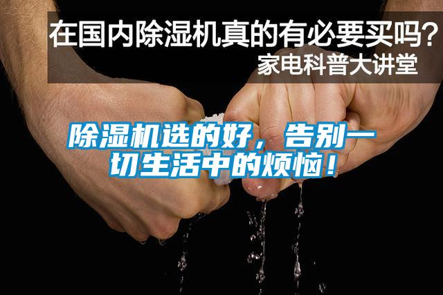 除濕機(jī)選的好，告別一切生活中的煩惱！