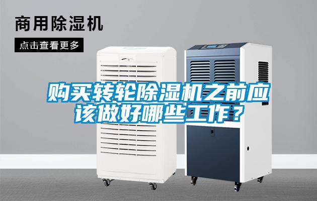 購(gòu)買轉(zhuǎn)輪除濕機(jī)之前應(yīng)該做好哪些工作？