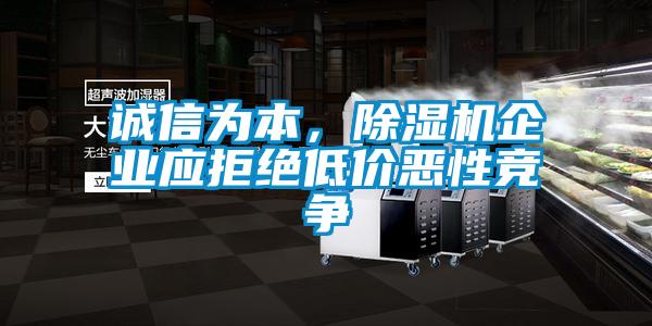 誠信為本，除濕機企業(yè)應拒絕低價惡性競爭