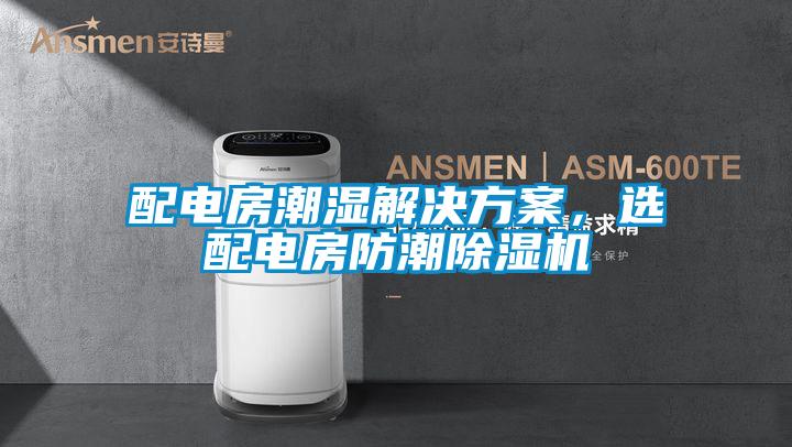 配電房潮濕解決方案，選配電房防潮除濕機
