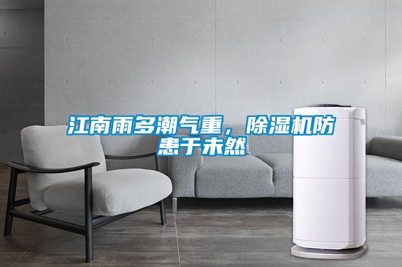 江南雨多潮氣重，除濕機防患于未然