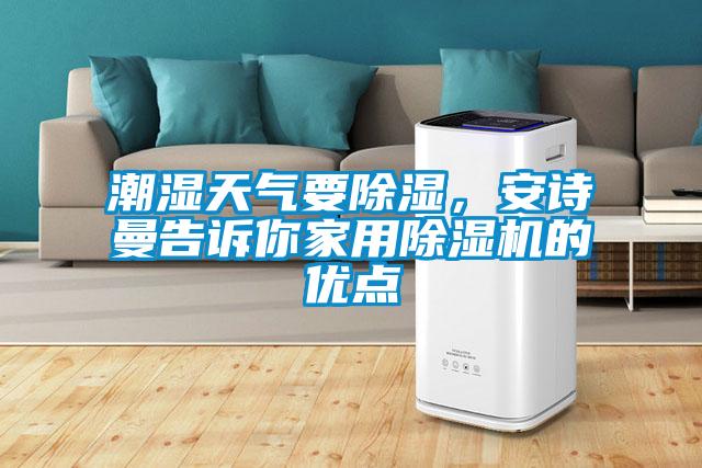 潮濕天氣要除濕，安詩曼告訴你家用除濕機的優(yōu)點