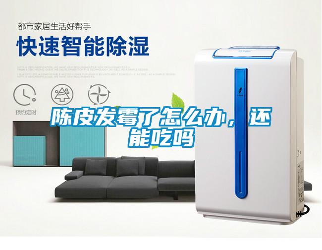 陳皮發(fā)霉了怎么辦，還能吃嗎