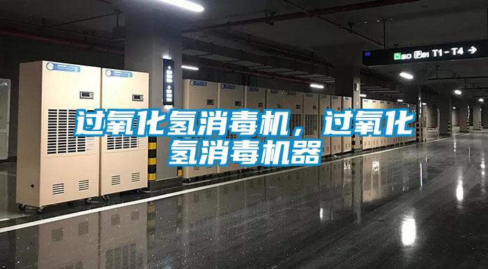 過(guò)氧化氫消毒機(jī)，過(guò)氧化氫消毒機(jī)器
