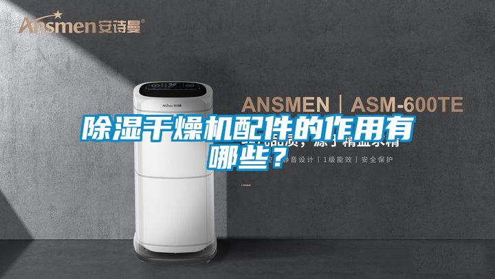 除濕干燥機配件的作用有哪些？