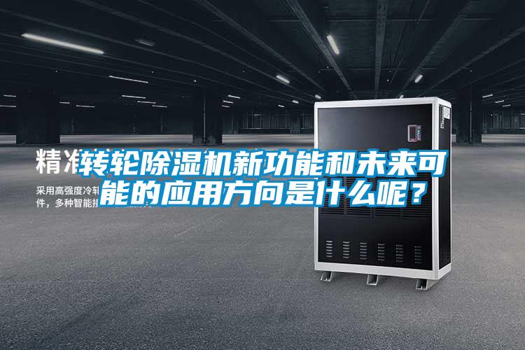 轉(zhuǎn)輪除濕機(jī)新功能和未來可能的應(yīng)用方向是什么呢？