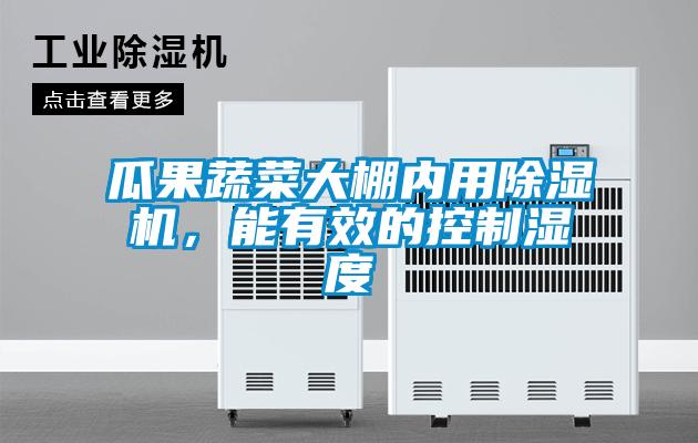 瓜果蔬菜大棚內(nèi)用除濕機(jī)，能有效的控制濕度