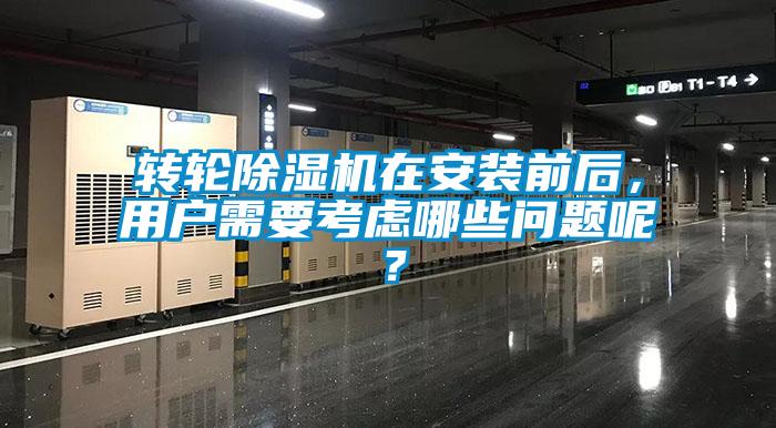 轉(zhuǎn)輪除濕機(jī)在安裝前后，用戶需要考慮哪些問題呢？