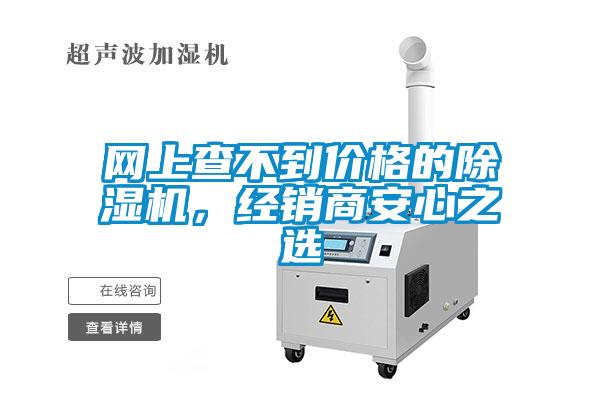 網(wǎng)上查不到價(jià)格的除濕機(jī)，經(jīng)銷商安心之選