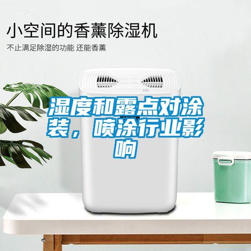 濕度和露點(diǎn)對(duì)涂裝，噴涂行業(yè)影響