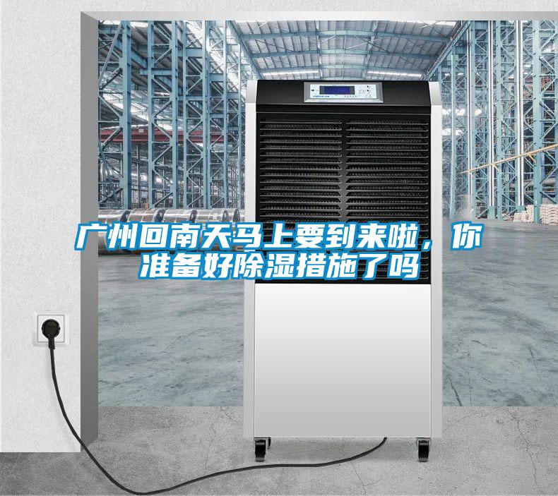 廣州回南天馬上要到來啦，你準(zhǔn)備好除濕措施了嗎