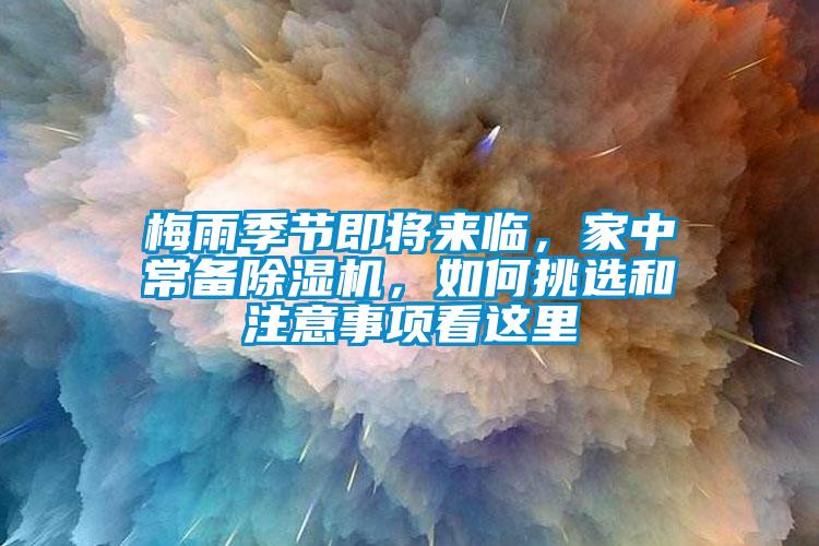 梅雨季節(jié)即將來臨，家中常備除濕機，如何挑選和注意事項看這里