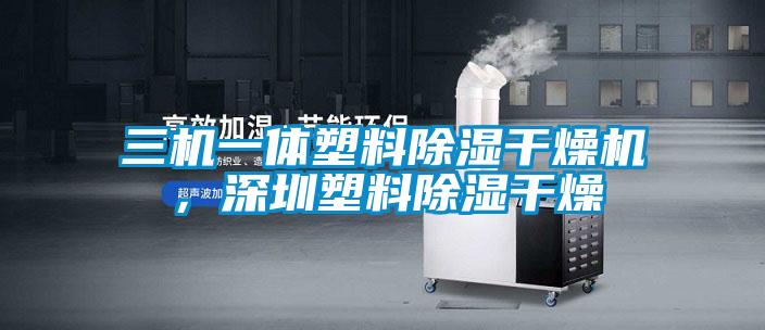 三機一體塑料除濕干燥機，深圳塑料除濕干燥