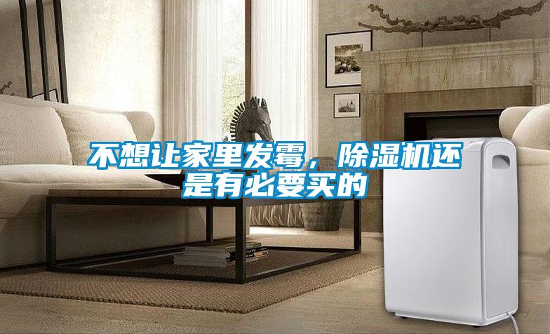 不想讓家里發(fā)霉，除濕機還是有必要買的