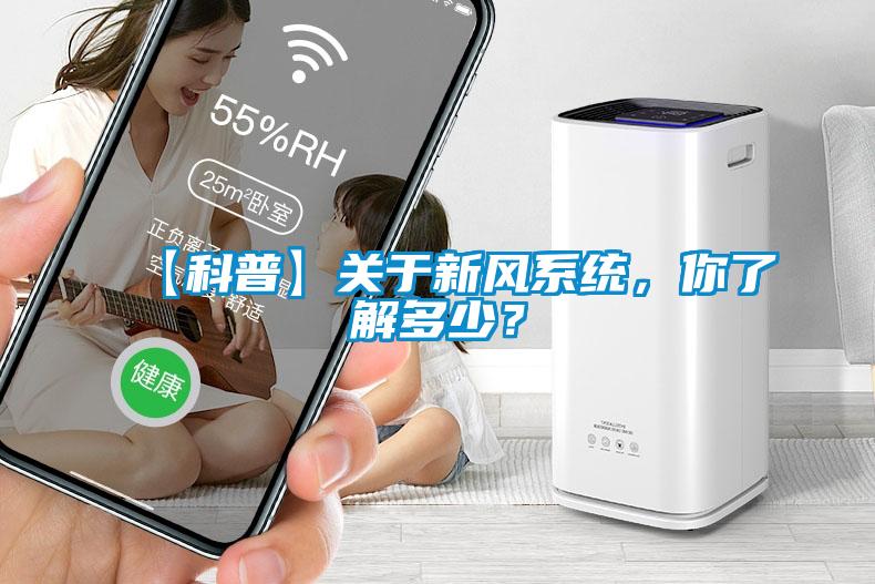 【科普】關(guān)于新風(fēng)系統(tǒng)，你了解多少？