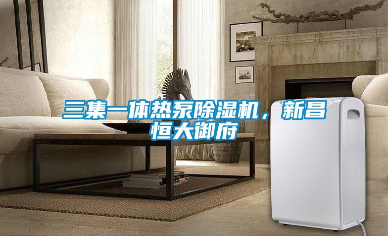三集一體熱泵除濕機(jī)，新昌恒大御府