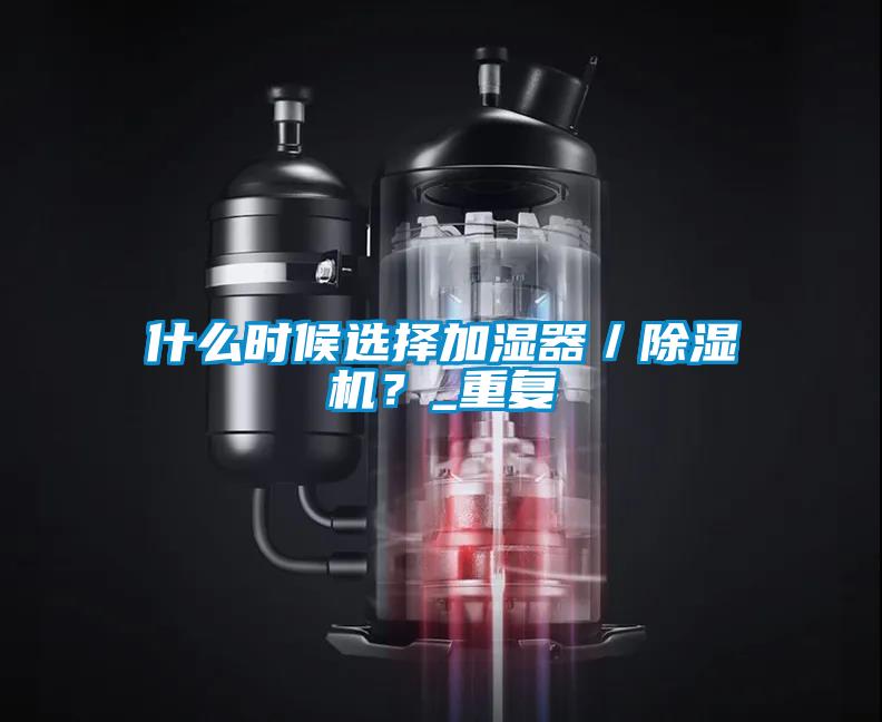 什么時候選擇加濕器／除濕機？_重復