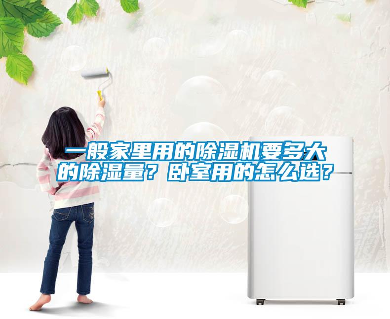 一般家里用的除濕機(jī)要多大的除濕量？臥室用的怎么選？