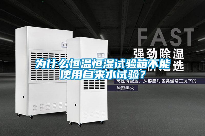 為什么恒溫恒濕試驗(yàn)箱不能使用自來(lái)水試驗(yàn)？