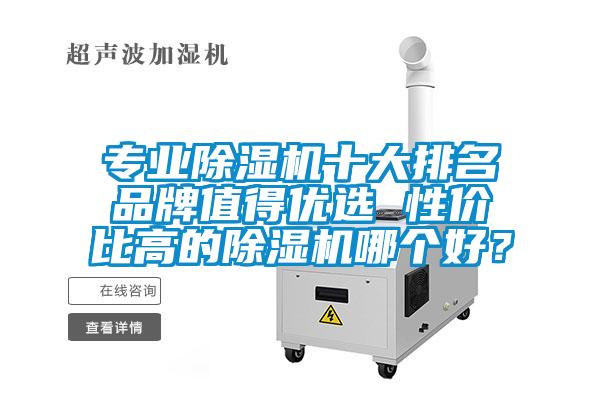 專業(yè)除濕機十大排名品牌值得優(yōu)選 性價比高的除濕機哪個好？