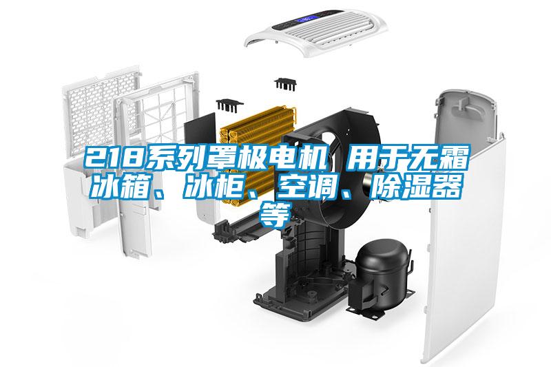 218系列罩極電機 用于無霜冰箱、冰柜、空調(diào)、除濕器等