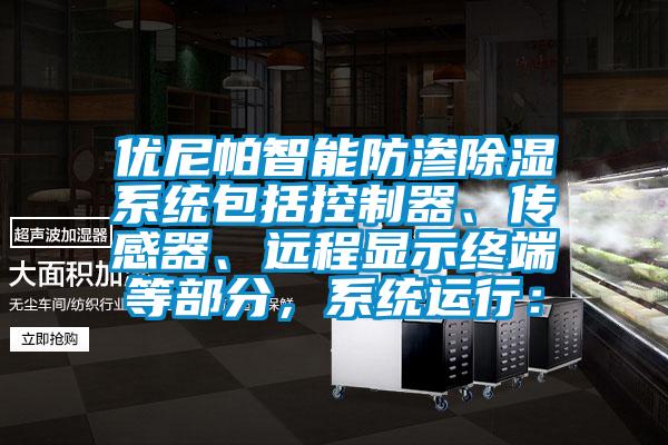 優(yōu)尼帕智能防滲除濕系統(tǒng)包括控制器、傳感器、遠(yuǎn)程顯示終端等部分，系統(tǒng)運(yùn)行：