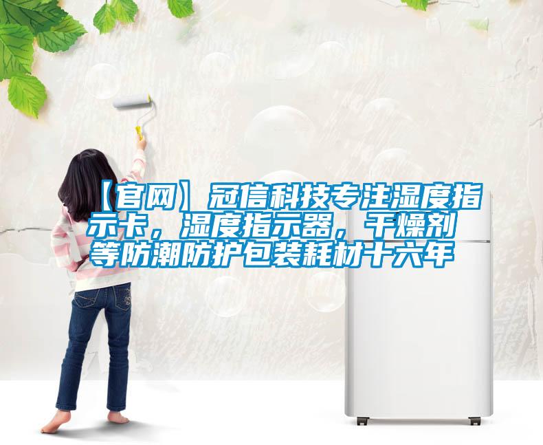 【官網(wǎng)】冠信科技專注濕度指示卡，濕度指示器，干燥劑等防潮防護包裝耗材十六年