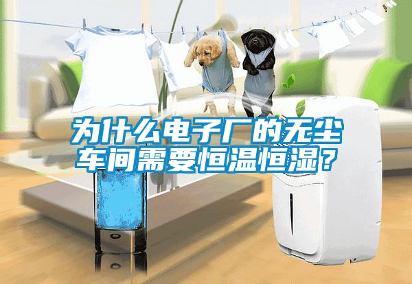 為什么電子廠的無(wú)塵車間需要恒溫恒濕？