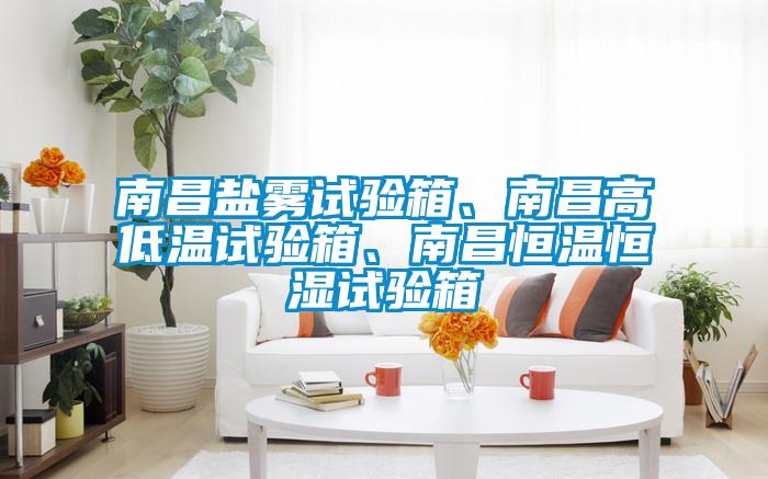 南昌鹽霧試驗箱、南昌高低溫試驗箱、南昌恒溫恒濕試驗箱