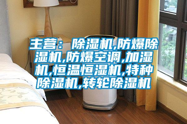 主營:除濕機,防爆除濕機,防爆空調,加濕機,恒溫恒濕機,特種除濕機,轉輪除濕機