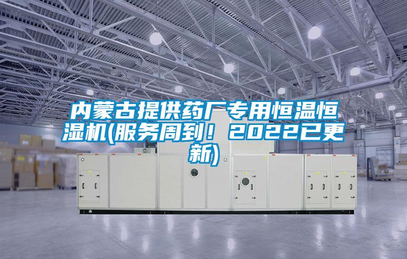 內(nèi)蒙古提供藥廠專用恒溫恒濕機(服務周到！2022已更新)