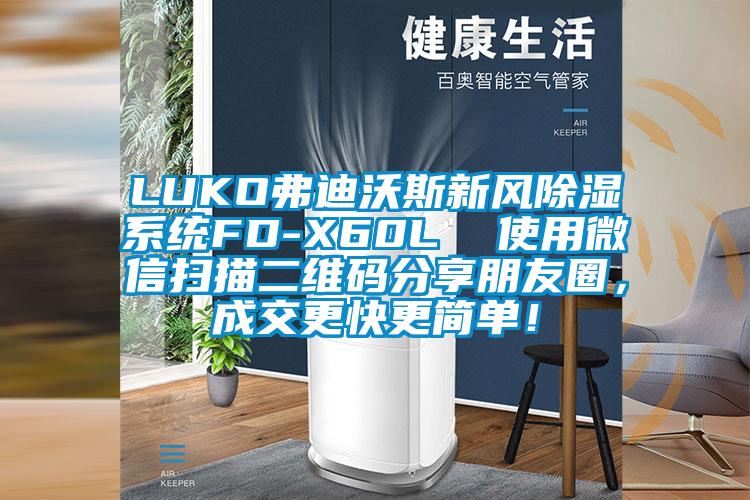 LUKO弗迪沃斯新風(fēng)除濕系統(tǒng)FD-X60L  使用微信掃描二維碼分享朋友圈，成交更快更簡單！