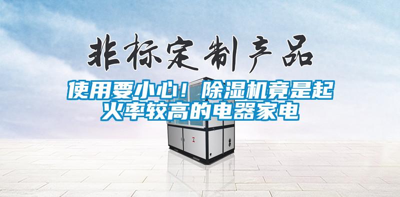 使用要小心！除濕機(jī)竟是起火率較高的電器家電