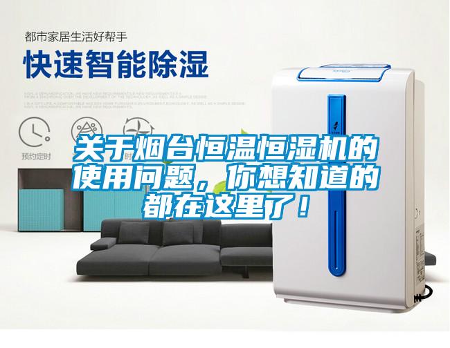 關(guān)于煙臺(tái)恒溫恒濕機(jī)的使用問(wèn)題，你想知道的都在這里了！