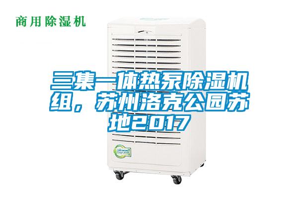 三集一體熱泵除濕機組，蘇州洛克公園蘇地2017