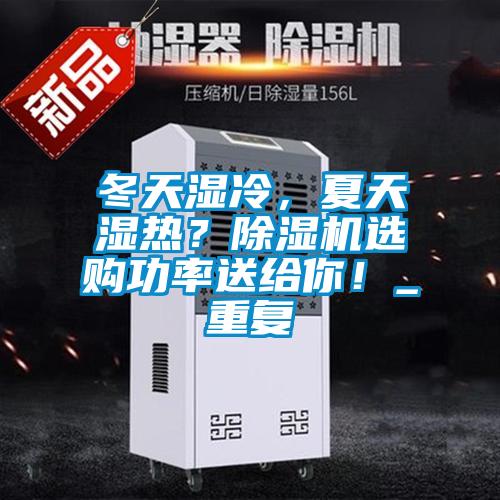 冬天濕冷，夏天濕熱？除濕機(jī)選購功率送給你！_重復(fù)