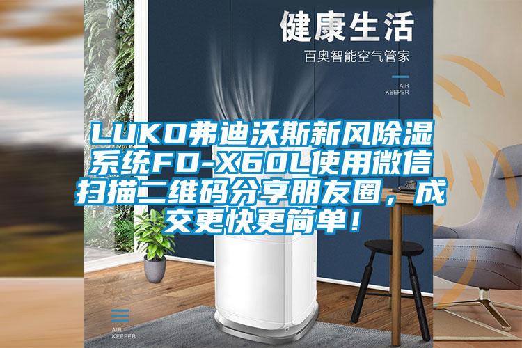 LUKO弗迪沃斯新風除濕系統(tǒng)FD-X60L使用微信掃描二維碼分享朋友圈，成交更快更簡單！